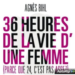 vignette de '36 heures de la vie d'une femme (parce que 24 c'est pas assez) (Agnès Bihl)'