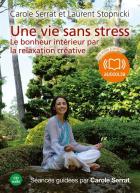 Une vie sans stress : le bonheur intérieur par la relaxation créative | Carole Serrat. Auteur