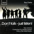 Don't talk - just listen ! Oeuvres de C.Fox, G.Jackson, A.Pitts, R.Saxton