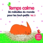 Temps calme - 26 mélodies qui ouvrent les horizons des tout-petits Vol.3