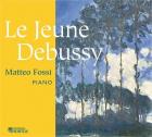 jaquette CD Le jeune Debussy / Matteo Fossi