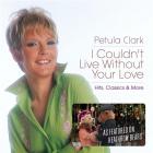 I couldn't live without your love : hits, classics & more | Petula Clark (1932-....). Chanteur