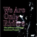 The Jeffrey Lee Pierce Sessions Project Vol 1 - We Are Only Riders