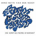 jaquette CD Dino Betti Van Der Noot : où sont les notes d'antan?