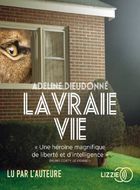 La vraie vie | Adeline Dieudonné (1982-....). Auteur. Narrateur