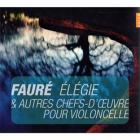 Fauré - Faure: Elegie. Et autres chefs-d'oeuvres pour violoncelle