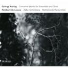 Kurtag - complete works for ensemble and choir