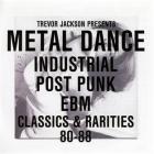 Trevor Jackson presents Metal Dance Industrial / Post-Punk / Ebm : Classics & rarities '80 - '88