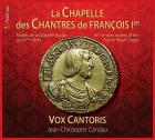 Chapelle des chantres de François 1er : motets de la Chapelle Royale au 16ème siècle | Vox Cantoris. Ensemble vocal