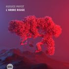 L'arbre rouge | Hugues Mayot (1980-....). Compositeur. Interprète