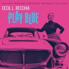 Play Blue / Cecil L. Recchia | Recchia, Cecil L.. Chant. Paroles