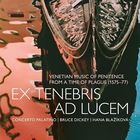 Ex tenebris ad lucem : venetian music of penitence from a time of plague (1575-77)