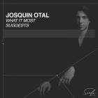 Josquin Otal: What it most suggests