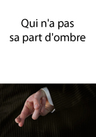 Qui n'a pas sa part d'ombre