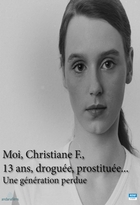 Moi, Christiane F., 13 ans, droguée, prostituée...