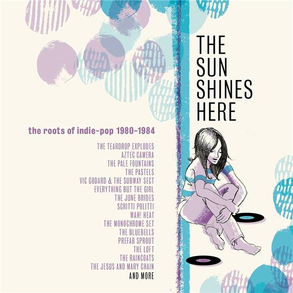 Couverture de The sun shine here: The roots of indie pop 1980-1984