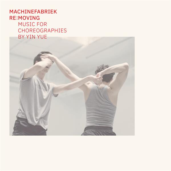 Re:moving: Music for choregraphies by Yin Yue | Machinefabriek. Interprète
