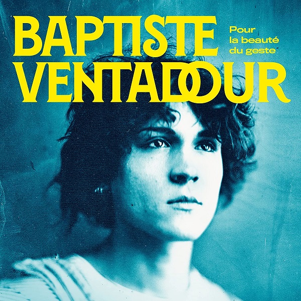 Pour la beauté du geste / Baptiste Ventadour | Ventadour , Baptiste . Paroles. Composition. Chant