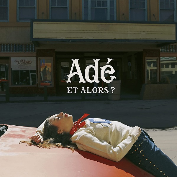 Et alors ? / Adé | Adé . Composition. Chant. Guitare. Clavier - non spécifié