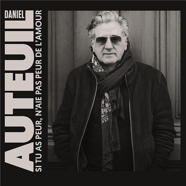 Si tu as peur, n'aie pas peur de l'amour | Daniel Auteuil (1950-....). Chanteur. Compositeur