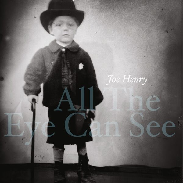 All the eye can see | Joe Henry (1960-....). Chanteur