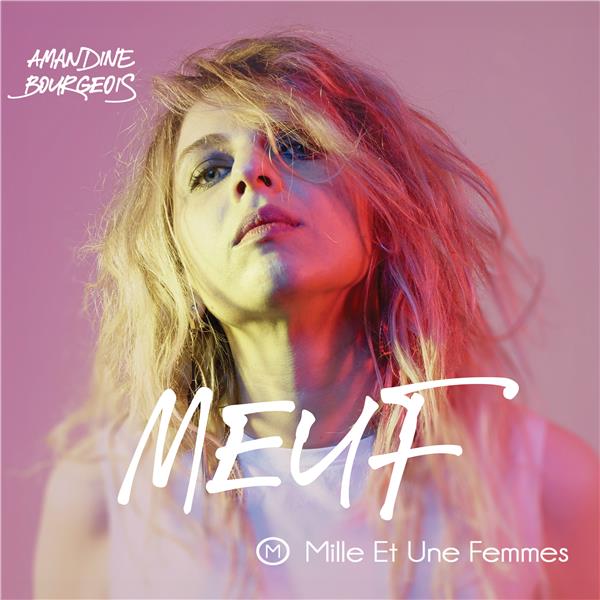 Meuf : mille et une femmes | Amandine Bourgeois (1979-....). Interprète