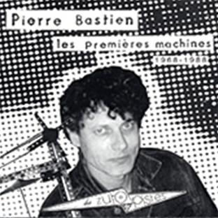 Les premières machines 1968-1988 | Pierre Bastien (1953-....). Musicien