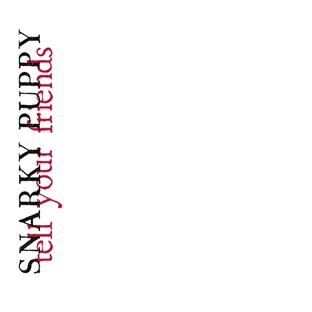 Tell your friends | Snarky Puppy. Interprète