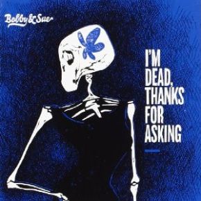 I'm dead, thanks for asking | Bobby & Sue. Musicien