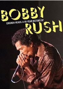 Chicken heads : a 50-year history of Bobby Rush | Bobby Rush (1940?-....). Chanteur
