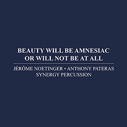 Beauty will be amnesiac or will not be at all | Anthony Pateras (1979-....). Compositeur