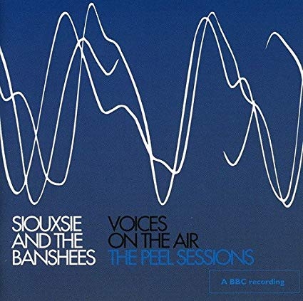 Voices on the air : The Peel sessions | Siouxsie and the Banshees